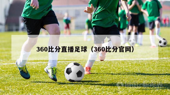 360比分直播足球（360比分官网）